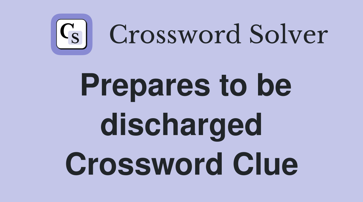 Prepares to be discharged Crossword Clue