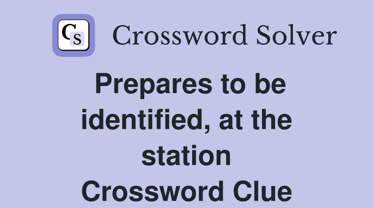 Prepares to be identified, at the station Crossword Clue