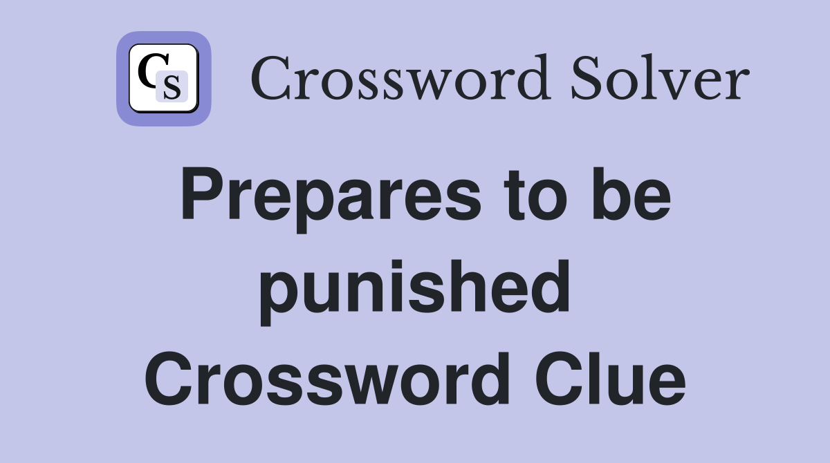 Prepares to be punished Crossword Clue