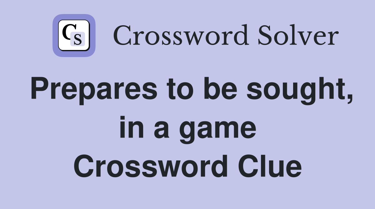 Prepares to be sought, in a game Crossword Clue