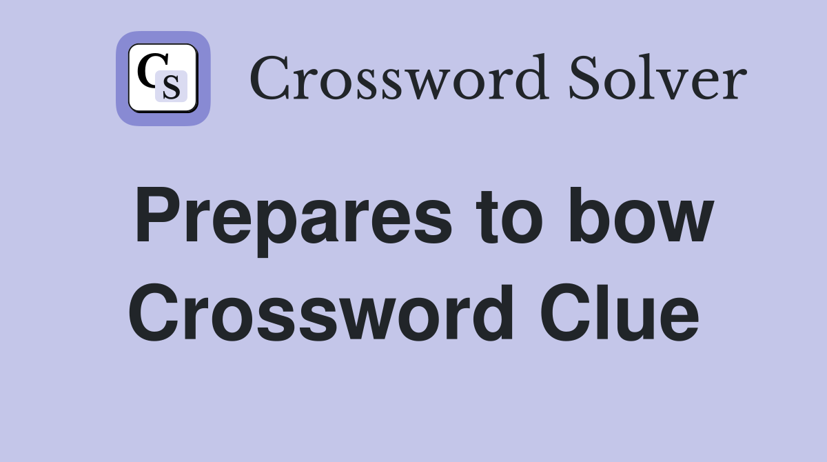 Prepares to bow Crossword Clue