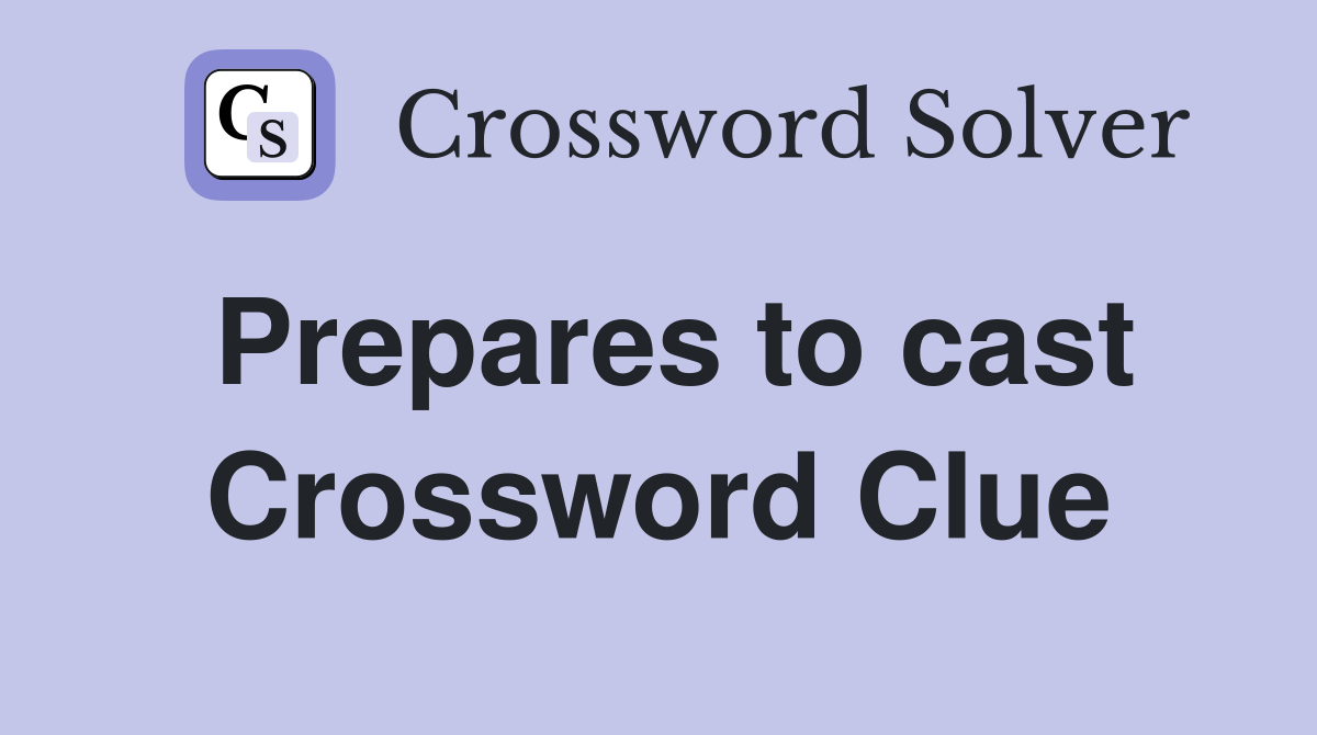 Prepares to cast Crossword Clue