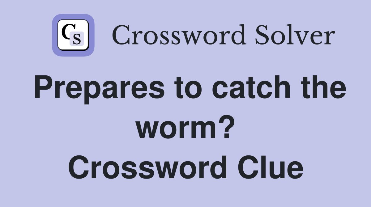 Prepares to catch the worm? Crossword Clue