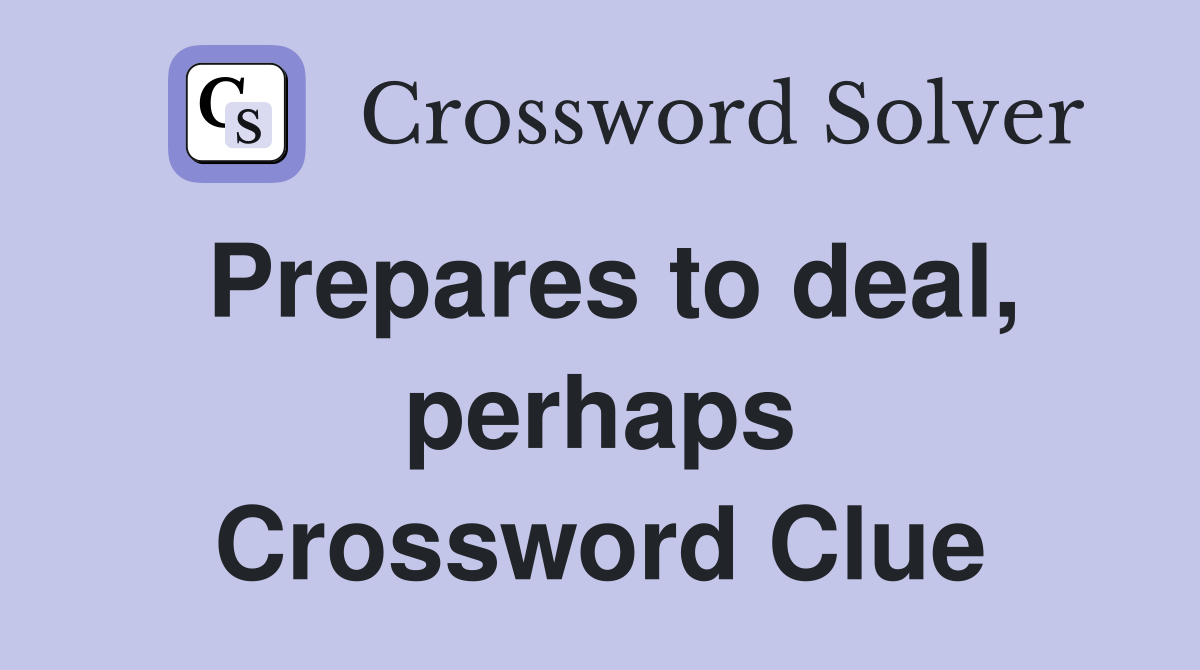 Prepares to deal, perhaps Crossword Clue