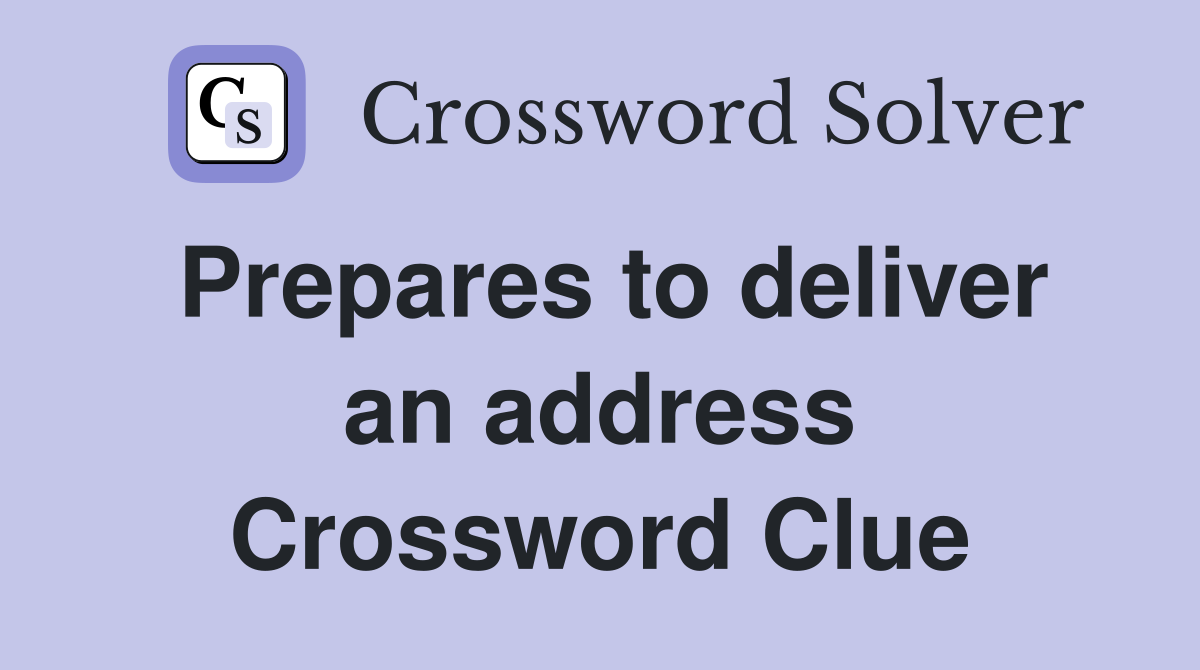 Prepares to deliver an address Crossword Clue