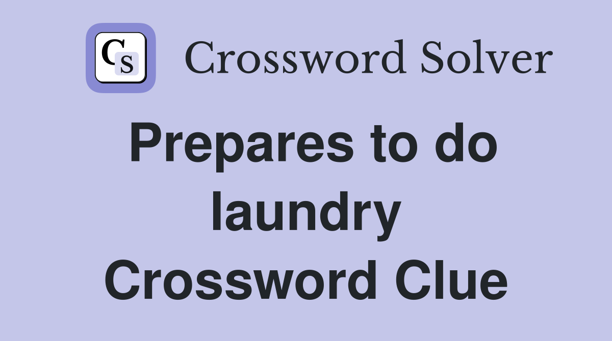 Prepares to do laundry Crossword Clue