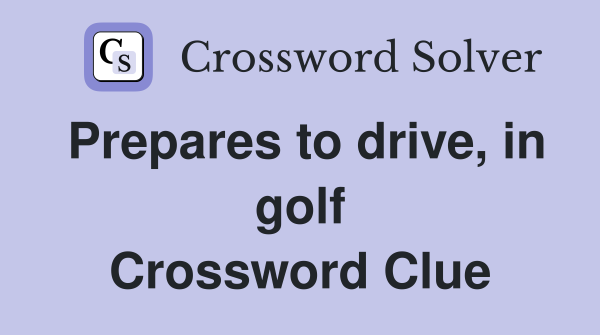Prepares to drive, in golf Crossword Clue