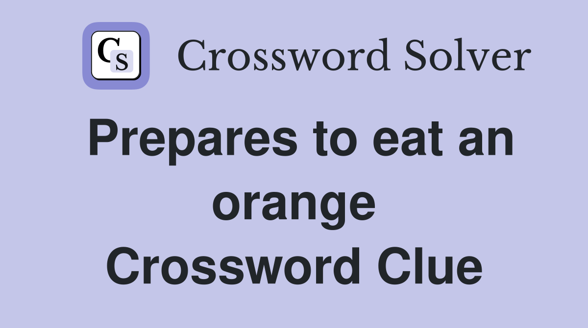 Prepares to eat an orange Crossword Clue