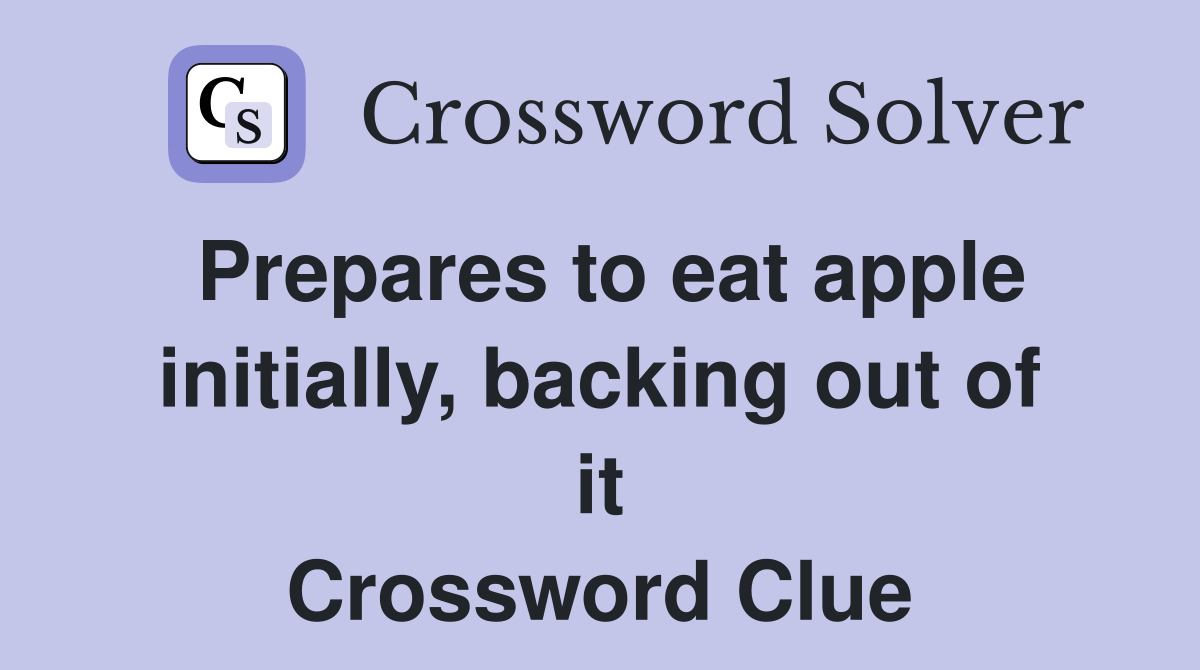 Prepares to eat apple initially, backing out of it Crossword Clue
