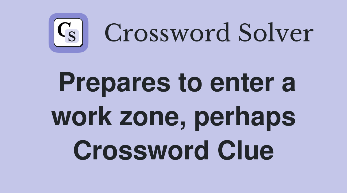 Prepares to enter a work zone, perhaps Crossword Clue