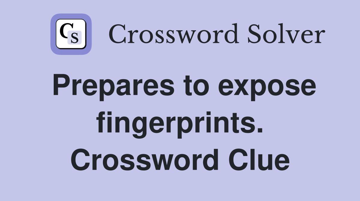 Prepares to expose fingerprints. Crossword Clue