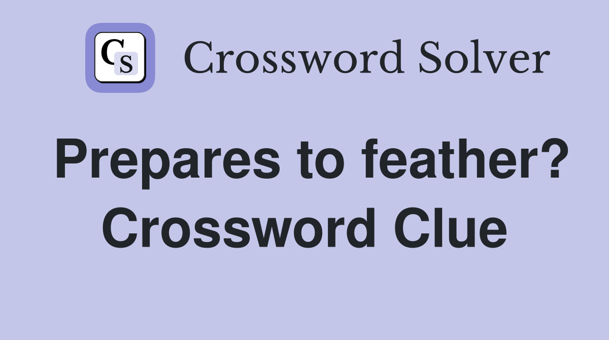 Prepares to feather? Crossword Clue