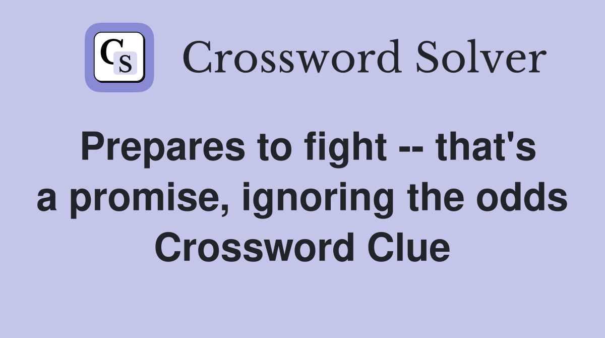 Prepares to fight -- that's a promise, ignoring the odds Crossword Clue