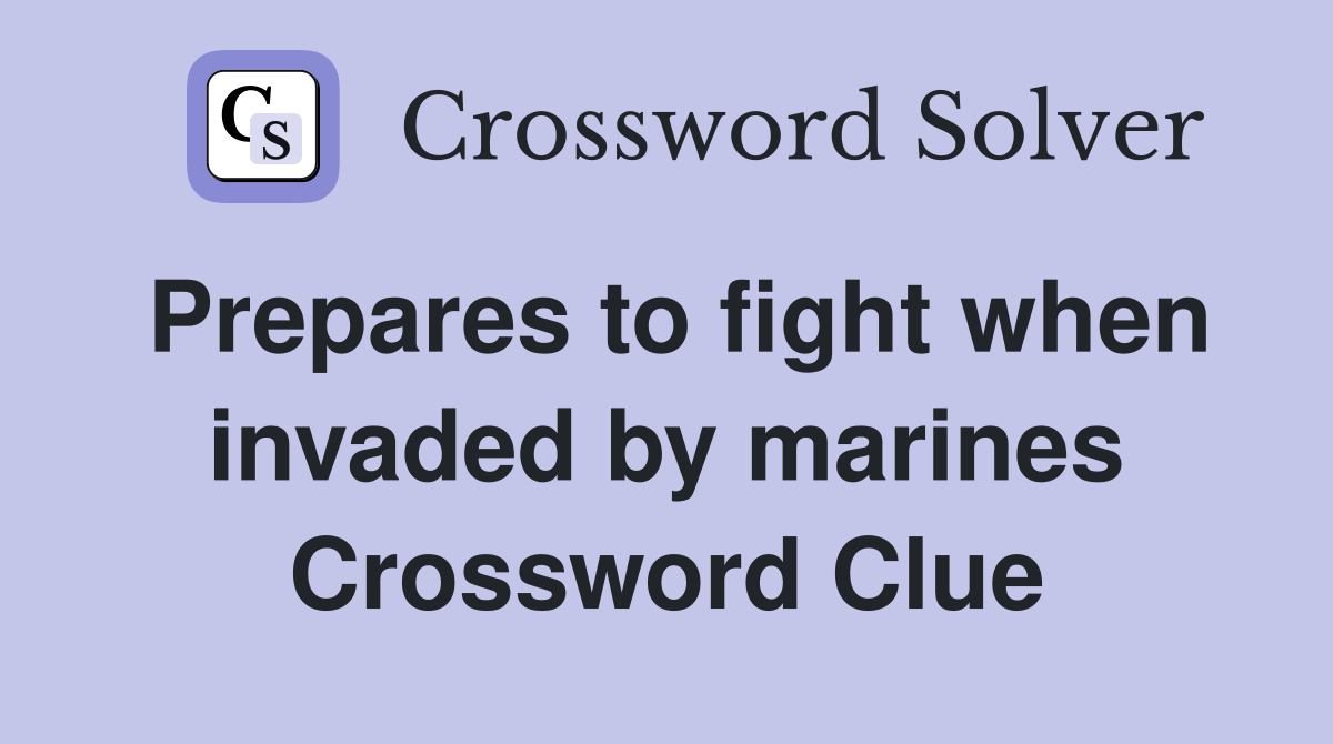 Prepares to fight when invaded by marines Crossword Clue