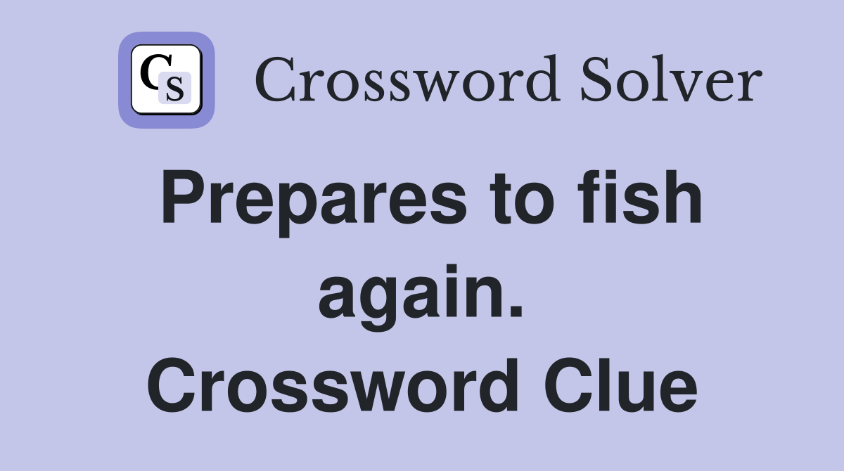 Prepares to fish again. Crossword Clue