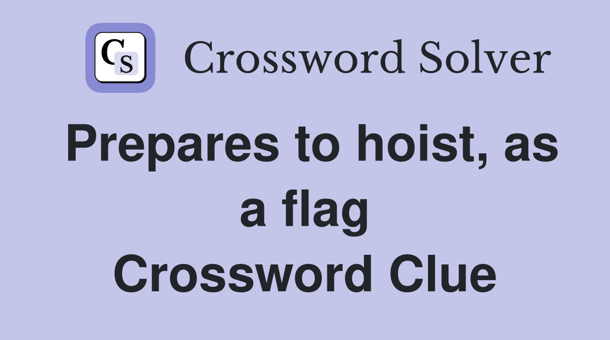Prepares to hoist, as a flag Crossword Clue