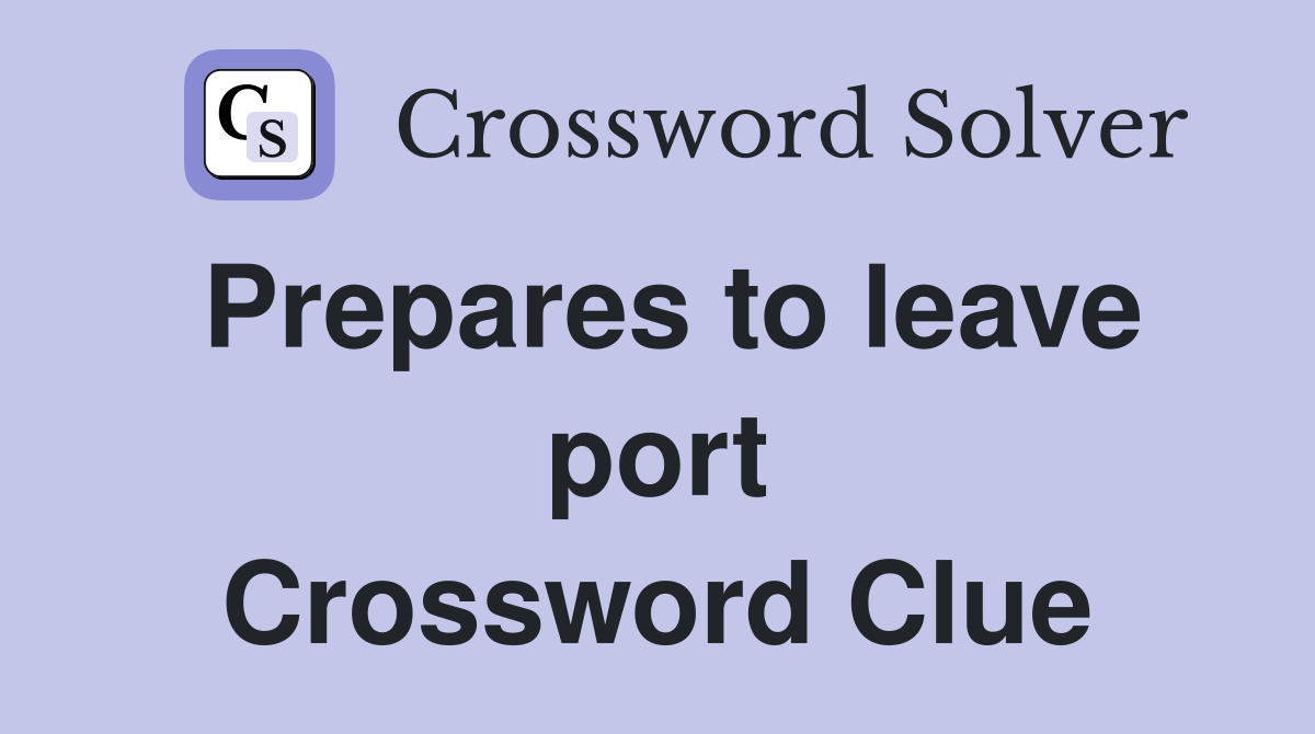 Prepares to leave port Crossword Clue