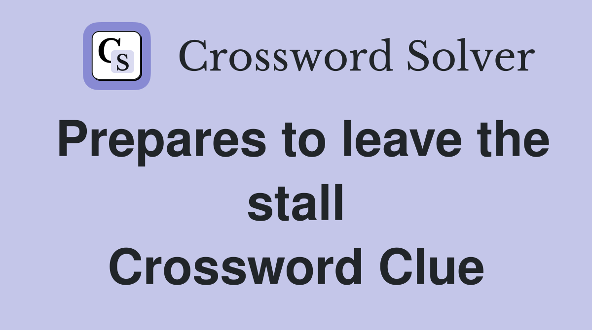 Prepares to leave the stall Crossword Clue