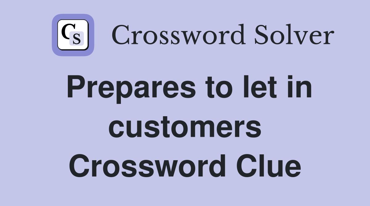 Prepares to let in customers Crossword Clue