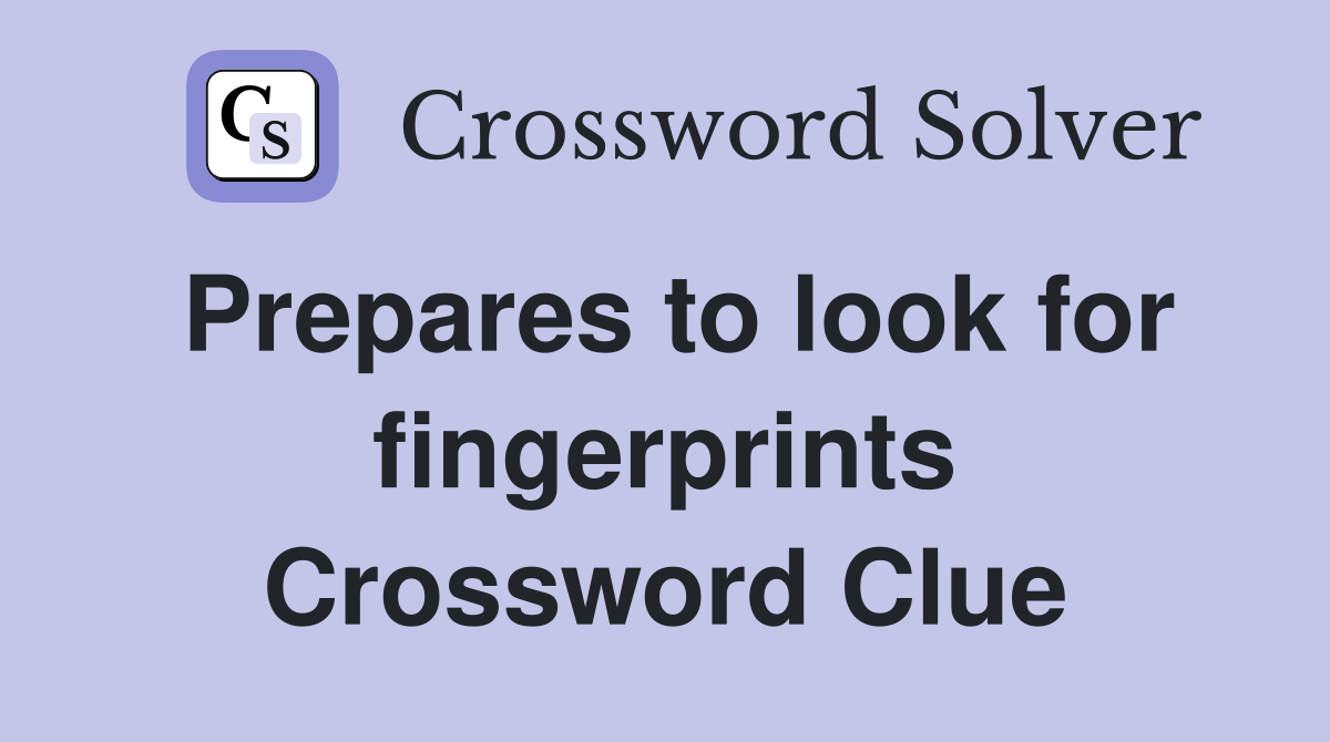 Prepares to look for fingerprints Crossword Clue