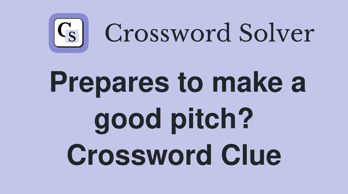Prepares to make a good pitch? Crossword Clue