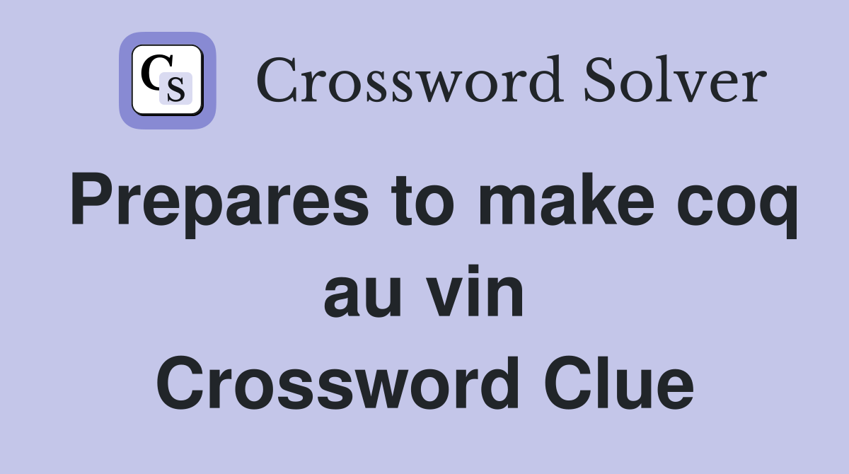 Prepares to make coq au vin Crossword Clue