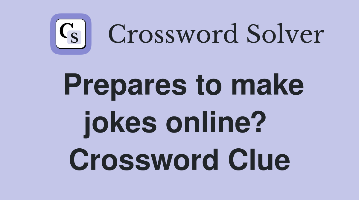Prepares to make jokes online?  Crossword Clue