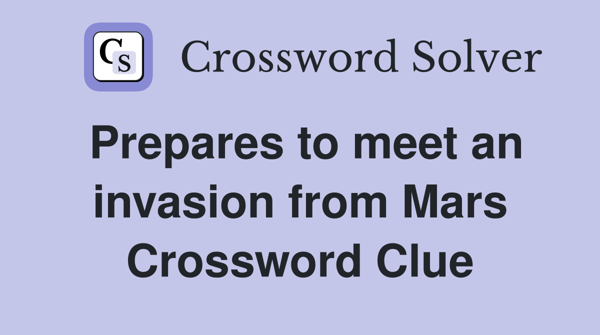 Prepares to meet an invasion from Mars Crossword Clue