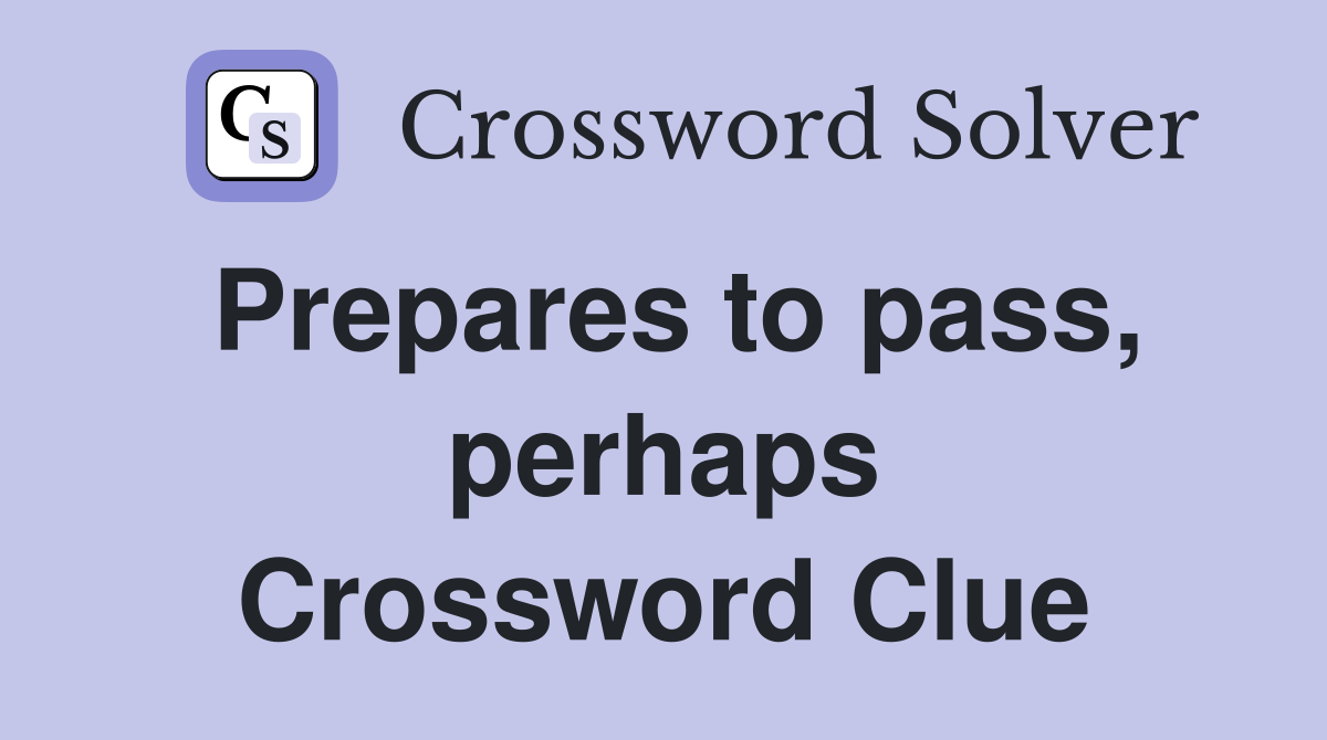 Prepares to pass, perhaps Crossword Clue