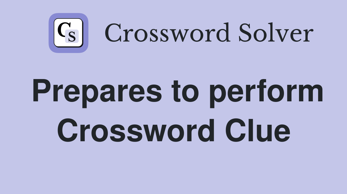 Prepares to perform Crossword Clue