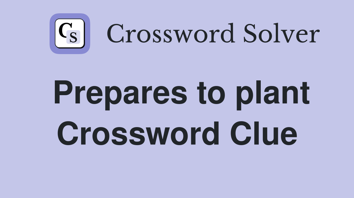 Prepares to plant Crossword Clue