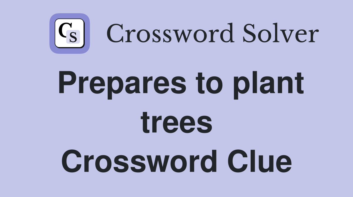 Prepares to plant trees Crossword Clue