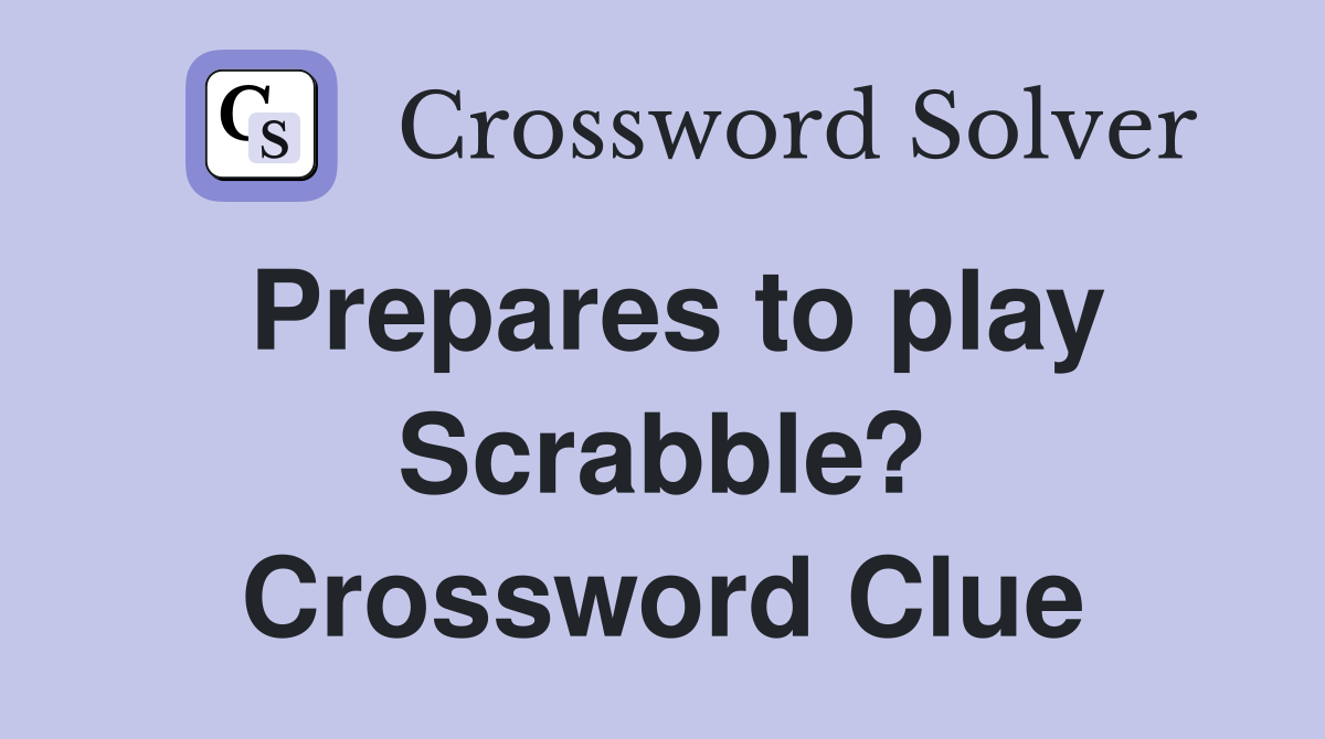 Prepares to play Scrabble? Crossword Clue