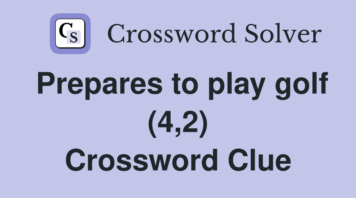Prepares to play golf (4,2) Crossword Clue