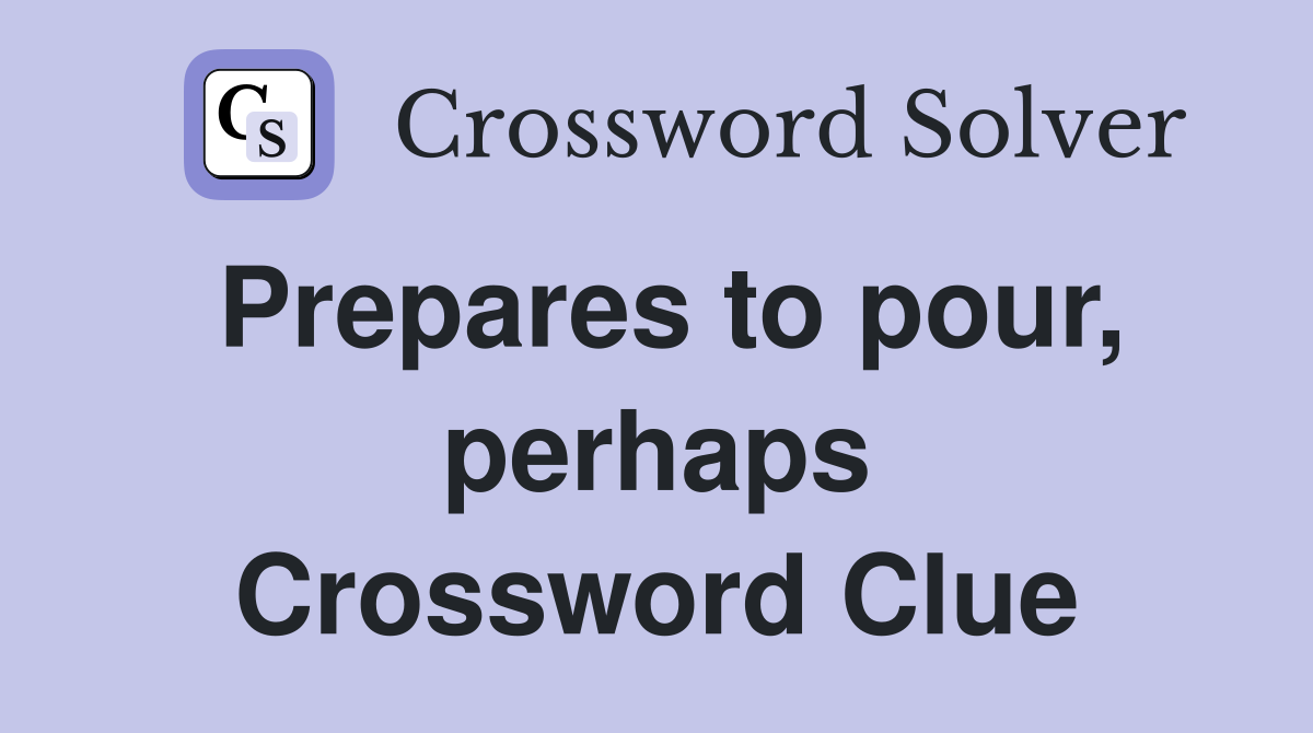 Prepares to pour, perhaps Crossword Clue