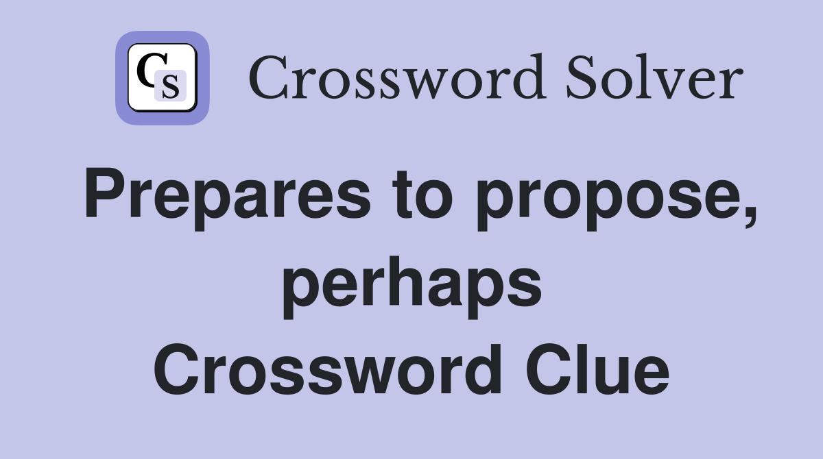 Prepares to propose, perhaps Crossword Clue