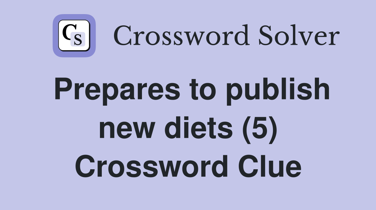 Prepares to publish new diets (5) Crossword Clue