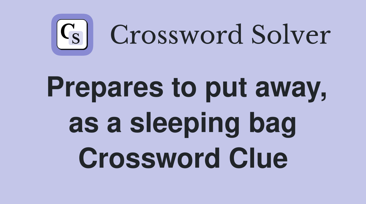 Prepares to put away, as a sleeping bag Crossword Clue