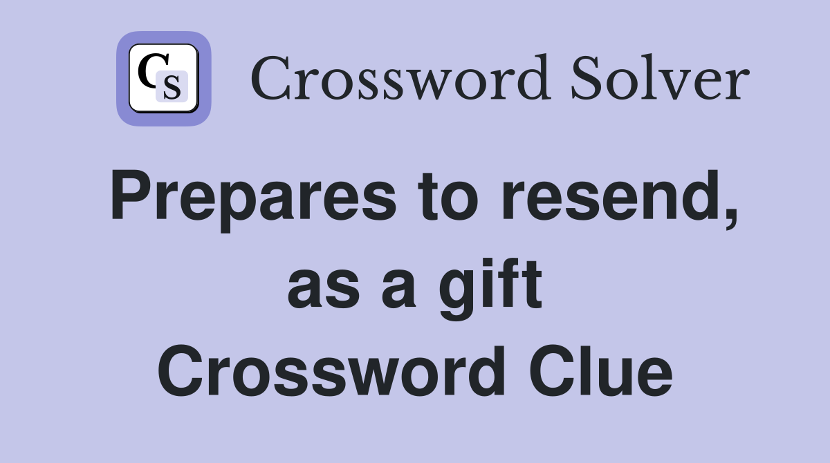 Prepares to resend, as a gift Crossword Clue