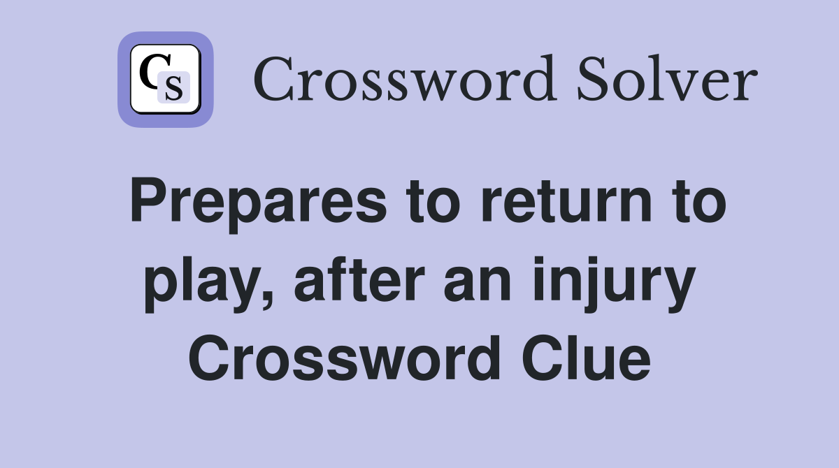 Prepares to return to play, after an injury Crossword Clue