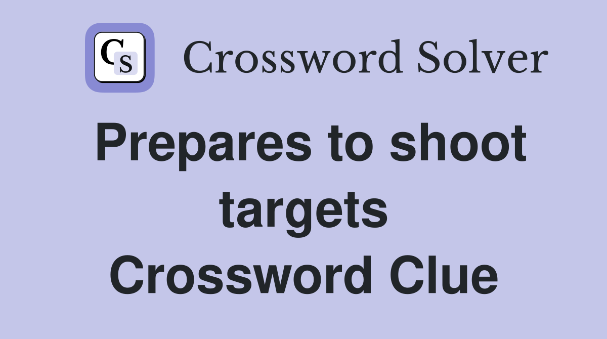 Prepares to shoot targets Crossword Clue