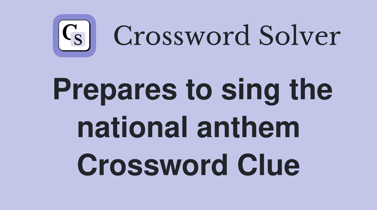 Prepares to sing the national anthem Crossword Clue