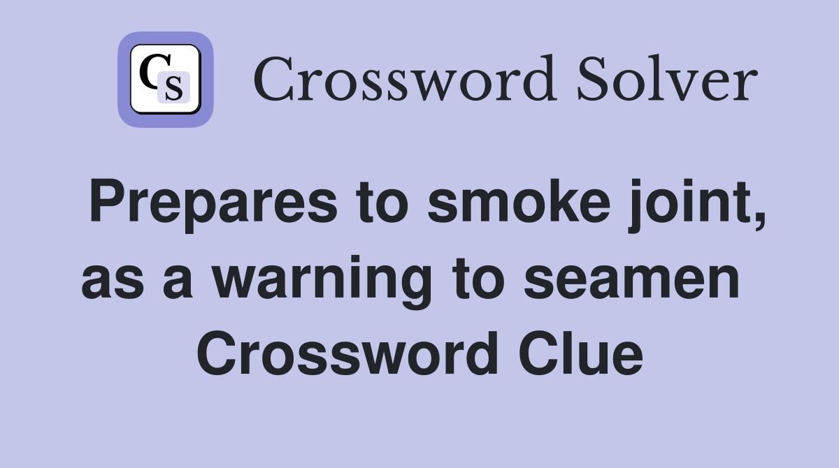 Prepares to smoke joint, as a warning to seamen  Crossword Clue