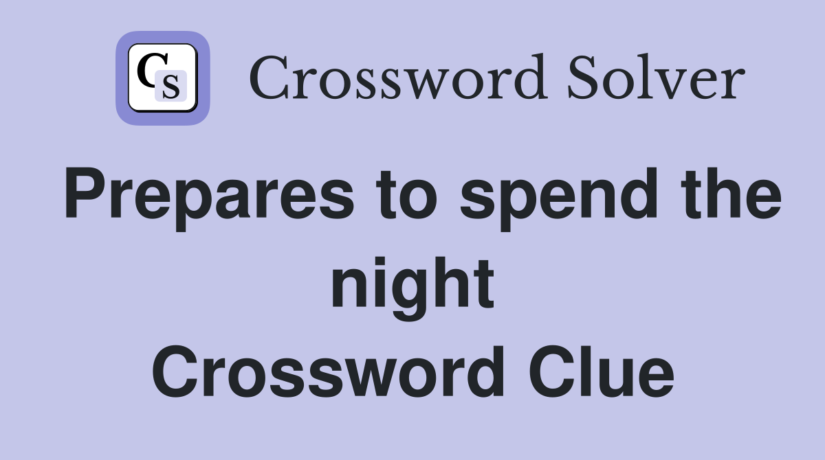 Prepares to spend the night Crossword Clue
