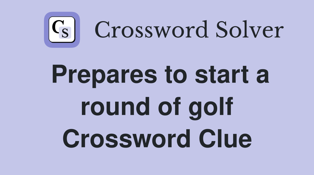 Prepares to start a round of golf Crossword Clue