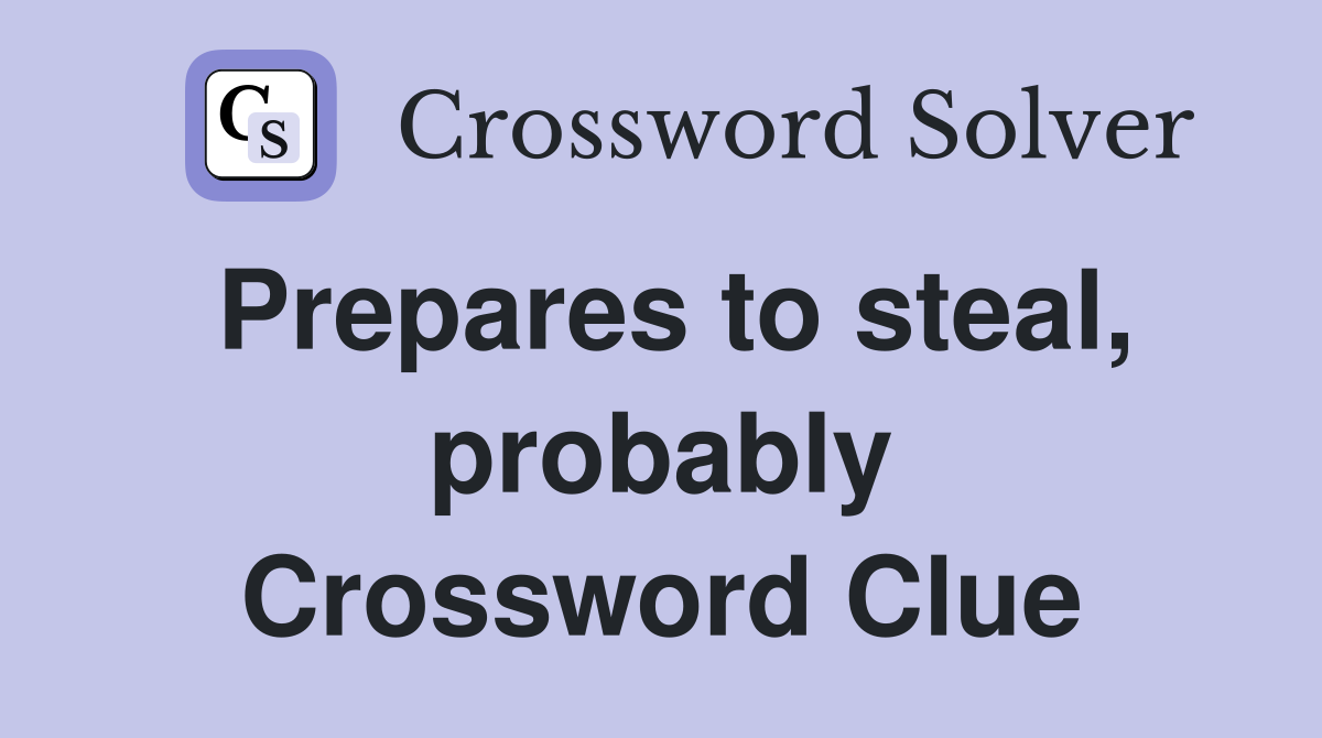 Prepares to steal, probably Crossword Clue