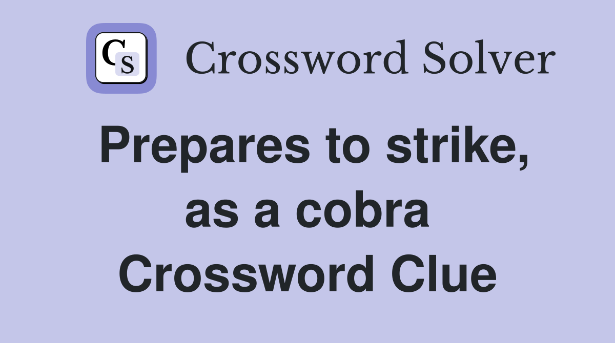 Prepares to strike, as a cobra Crossword Clue