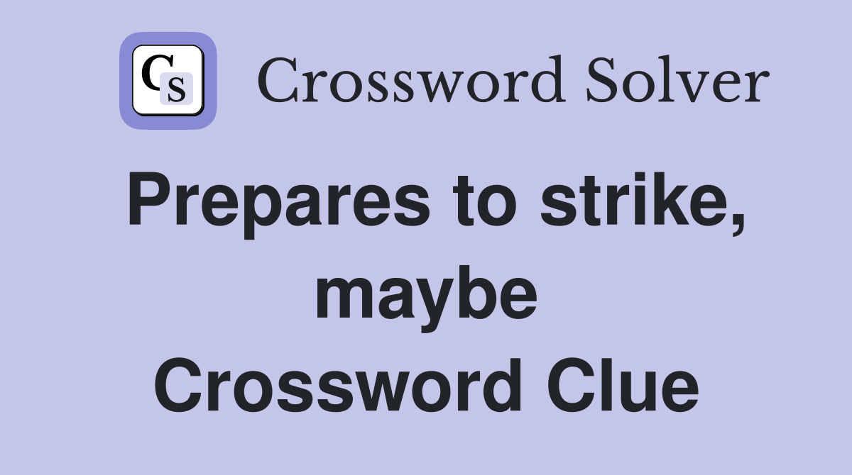Prepares to strike, maybe Crossword Clue