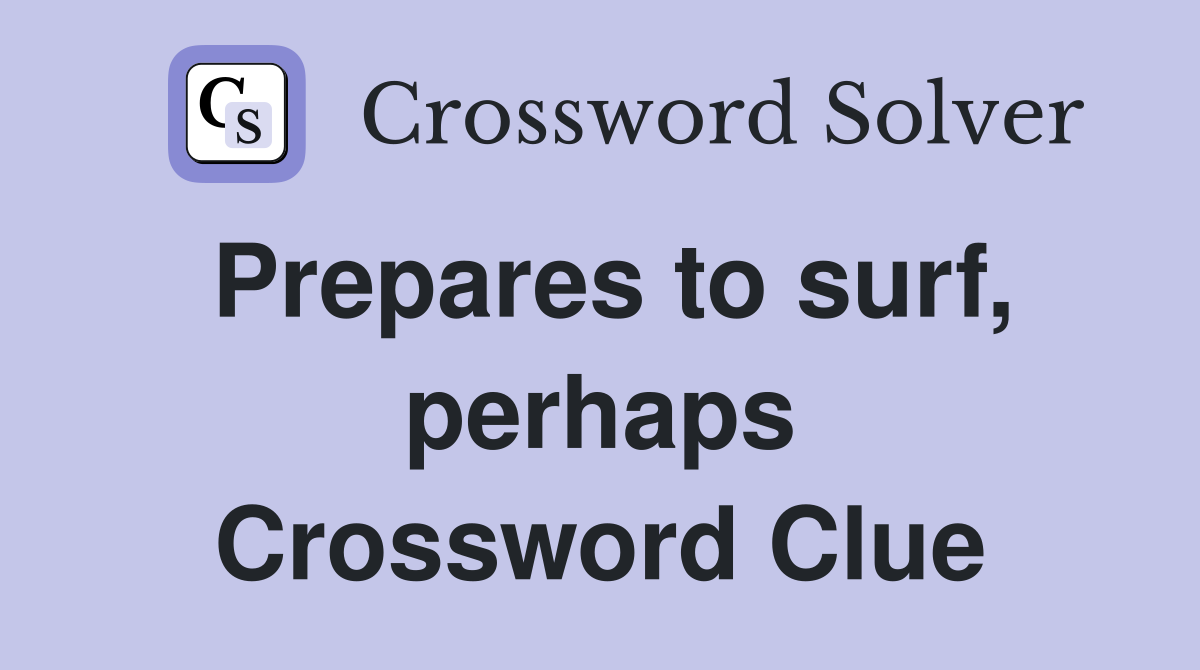 Prepares to surf, perhaps Crossword Clue
