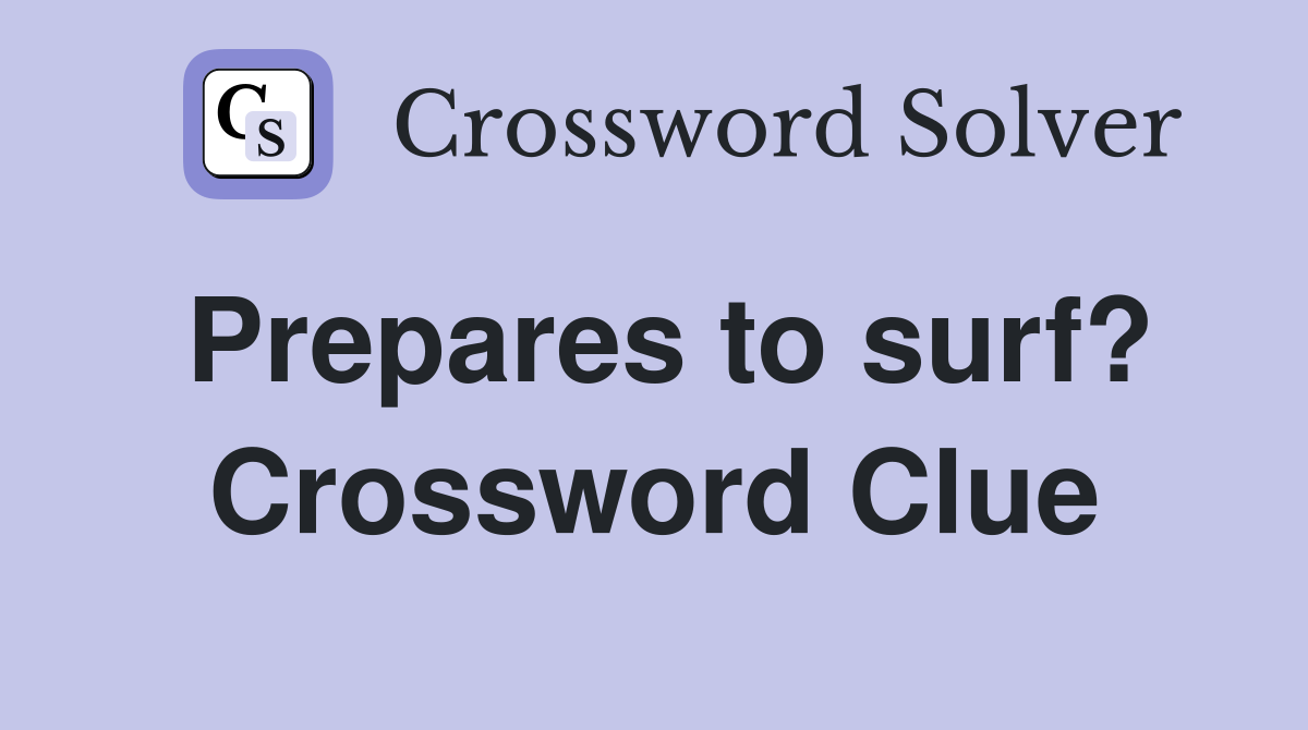 Prepares to surf? Crossword Clue